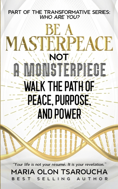 Be A Masterpeace Not A Monsterpiece: Walk the Path of Peace, Purpose, and Power