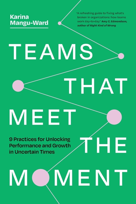 Teams That Meet the Moment: 9 Practices for Unlocking Performance and Growth in Uncertain Times