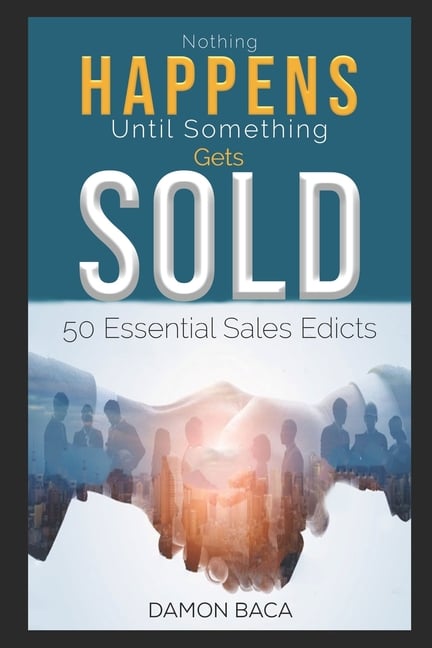 Nothing Happens Until Something Gets Sold: 50 Sales Edicts