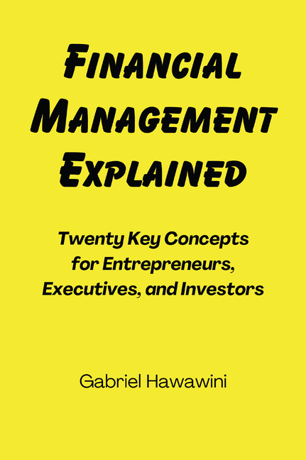 Financial Management Explained: Twenty Key Concepts for Entrepreneurs, Executives, and Investors