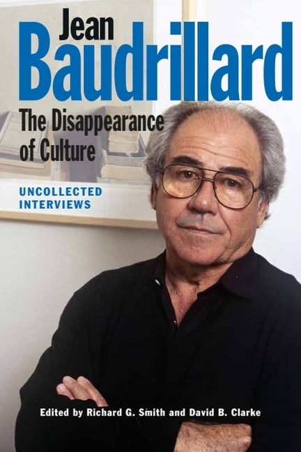 Jean Baudrillard: The Disappearance of Culture: Uncollected Interviews