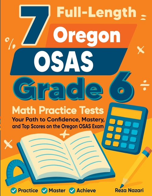 7 Full-Length Oregon OSAS Grade 6 Math Practice Tests: Your Path to Confidence, Mastery, and Top Scores on the Oregon OSAS Exam