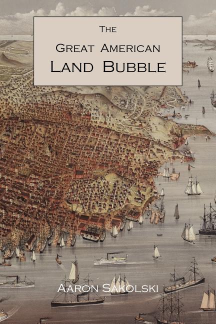 The Great American Land Bubble: The Amazing Story of Land-Grabbing, Speculations, and Booms from Colonial Days to the Present Time