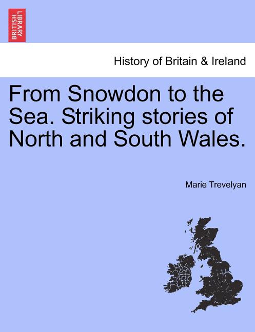 From Snowdon to the Sea. Striking Stories of North and South Wales.