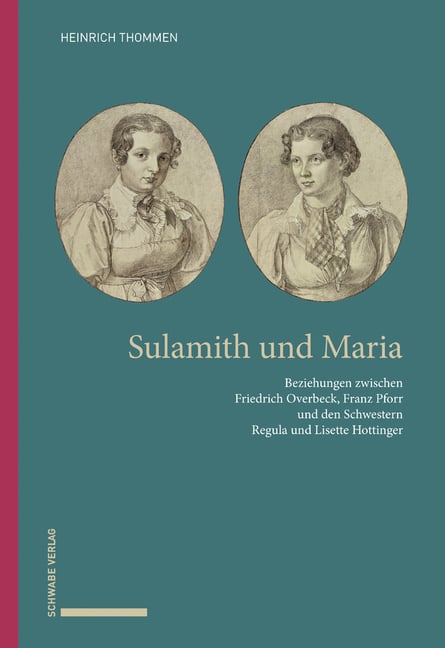 Sulamith Und Maria: Beziehungen Zwischen Friedrich Overbeck, Franz Pforr Und Den Schwestern Regula Und Lisette Hottinger