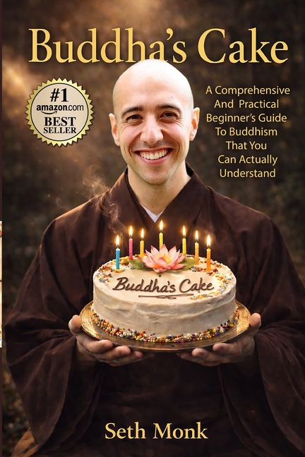 Buddha's Cake: A Comprehensive and Practical Beginner's Guide To Buddhism That You Can Actually Understand