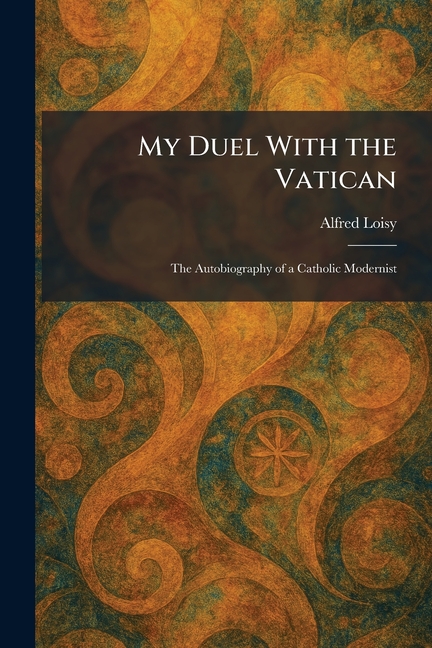 My Duel With the Vatican: The Autobiography of a Catholic Modernist