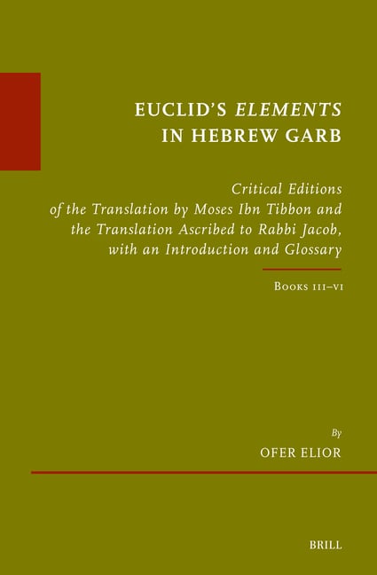 Euclid's Elements in Hebrew Garb: Critical Editions of the Translation by Moses Ibn Tibbon and the Translation Ascribed to Rabbi Jacob, with an Introd