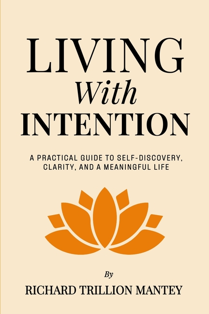 Living with Intention: A Practical Guide to Self-Discovery, Clarity, and a Meaningful Life