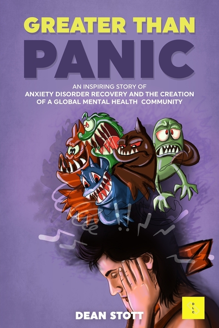 Greater Than Panic: An Inspiring Story Of Anxiety Disorder Recovery And The Creation Of A Global Mental Health Community