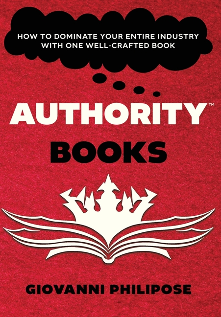 Authority Books: How To Dominate Your Entire Industry With One Well-Crafted Book