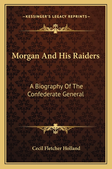 Morgan And His Raiders: A Biography Of The Confederate General