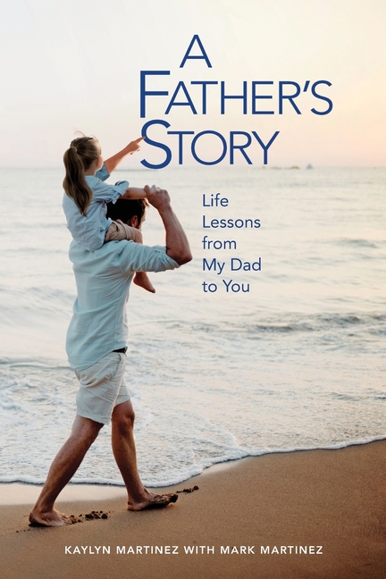 A Father's Story: Life Lessons from My Dad to You