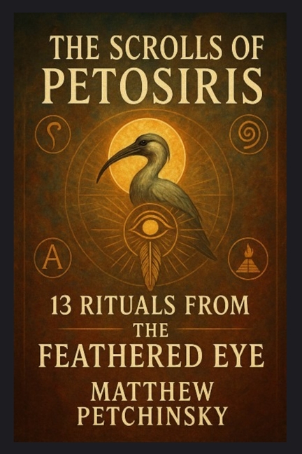 The Scrolls of Petosiris: 13 Rituals from the Feathered Eye