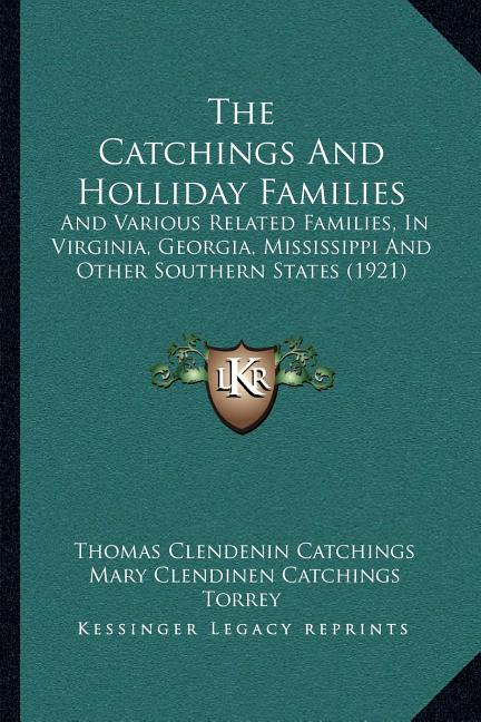 The Catchings And Holliday Families: And Various Related Families, In Virginia, Georgia, Mississippi And Other Southern States (1921)