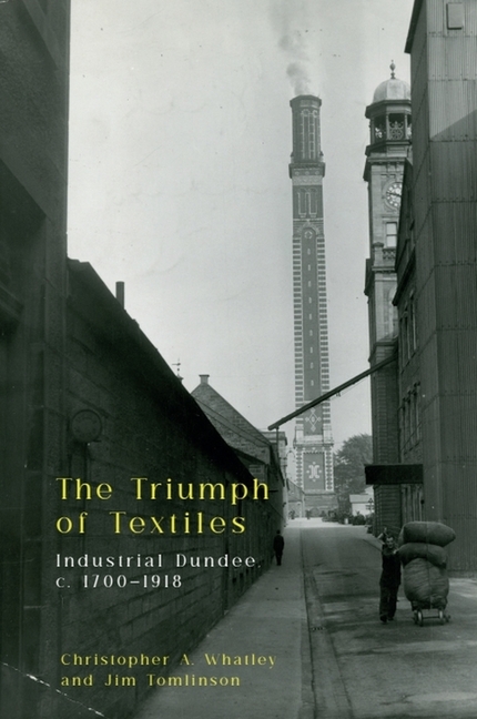 The Triumph of Textiles: Industrial Dundee, C. 1700-1918