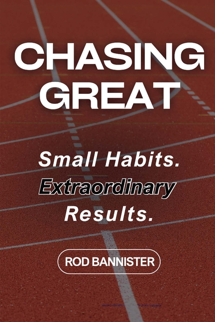 Chasing Great: Small Habits. Extraordinary Results
