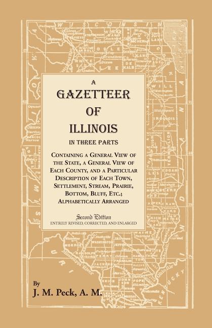 A Gazetteer of Illinois In Three Parts Containing a General View of the State, a General View of Each County, and a particular description of each tow
