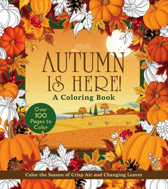 Autumn Is Here! Coloring Book: Color the Season of Crisp Air and Changing Leaves