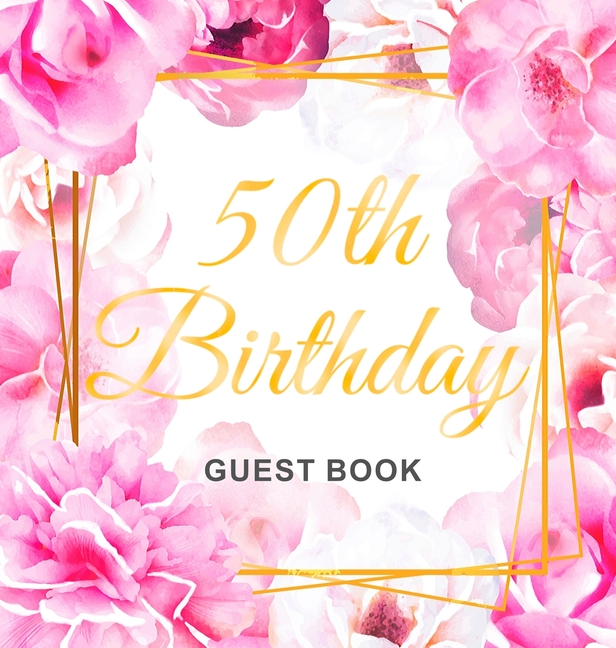 50th Birthday Guest Book: An Elegant Floral Keepsake for Her 50th Birthday - Square Hardcover Guest Sign-In Book for Women with 105 Pages for Wishes,