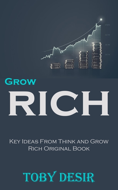 Grow Rich: Key Ideas From Think and Grow Rich Original Book