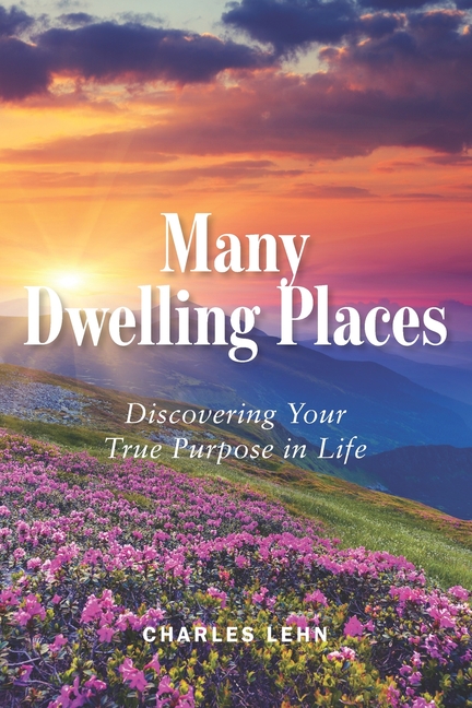 Many Dwelling Places: Discovering Your True Purpose in Life