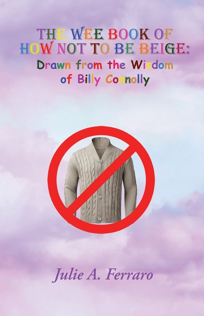 The Wee Book of How Not to be Beige: Drawn from the Wisdom of Billy Connolly