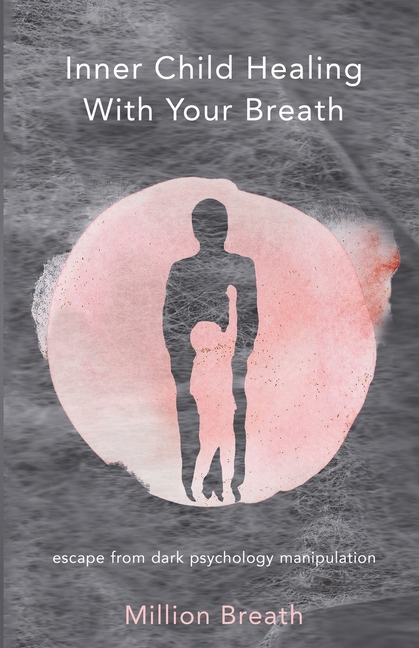 Inner Child Healing With Your Breath: escape from dark psychology manipulation