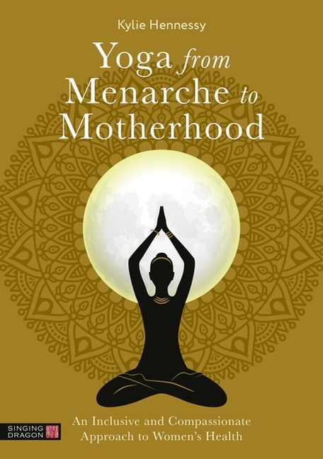 Yoga from Menarche to Motherhood: An Inclusive and Compassionate Approach to Women's Health