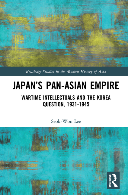 Japan's Pan-Asian Empire: Wartime Intellectuals and the Korea Question, 1931-1945