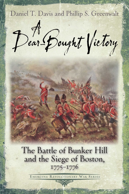 A Dear-Bought Victory: The Battle of Bunker Hill and the Siege of Boston, 1775-1776