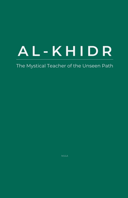 Al-Khidr: The Mystical Teacher of the Unseen Path