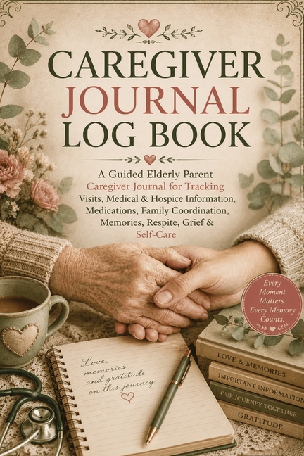 Caregiver Journal Log Book: A Guided Elderly Parent Caregiver Journal for Tracking Visits, Medical & Hospice Information, Medications, Family Coordina