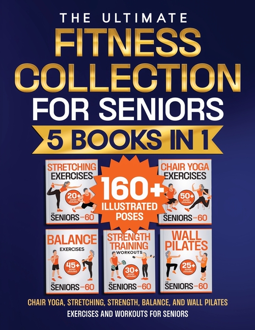 Chair Yoga, Stretching, Strength, Balance, and Wall Pilates Exercises and Workouts for Seniors: 5 Books in 1 - The Ultimate Fitness Collection. Energi
