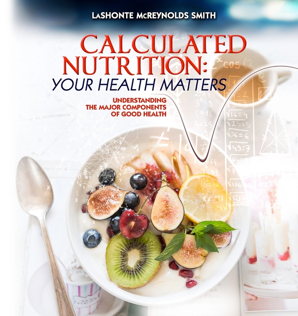 Calculated Nutrition: Understanding the Major Components of Good Health