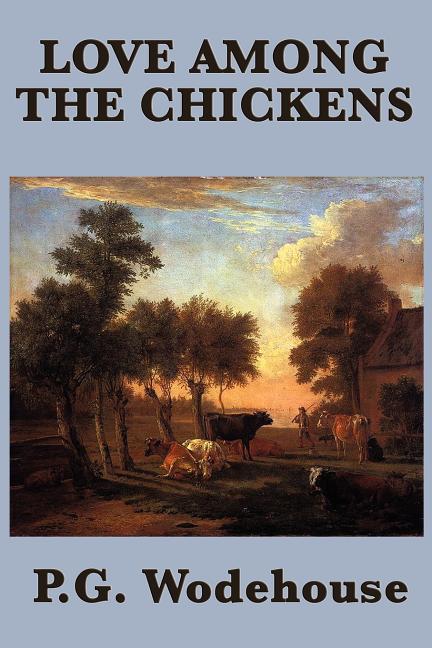 Love Among the Chickens: A Classic Comic Novel of Romance, Poultry, and Magnificent Misadventure