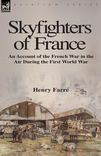 Skyfighters of France: an Account of the French War in the Air During the First World War