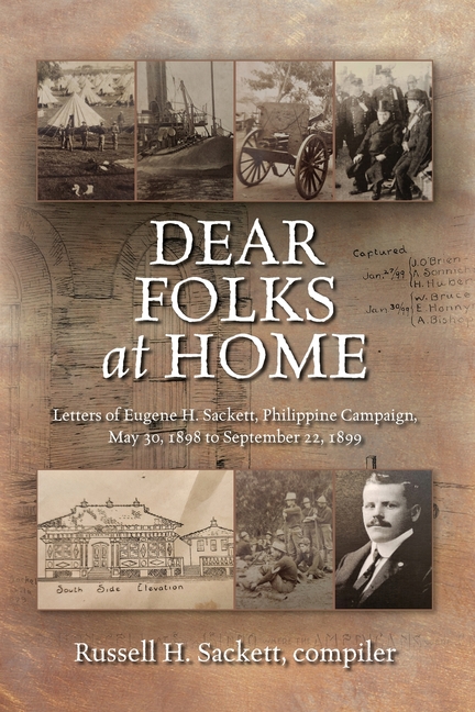 Dear Folks At Home: Letters of Eugene H. Sackett, Philippine Campaign, May 30, 1898 to September 22, 1899