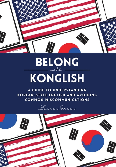 Belong with Konglish: A Guide to Understanding Korean-style English and Avoiding Common Miscommunications