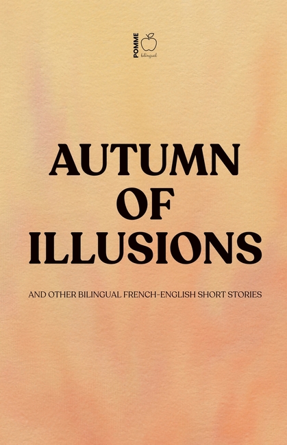 Autumn of Illusions And Other Bilingual French-English Short Stories