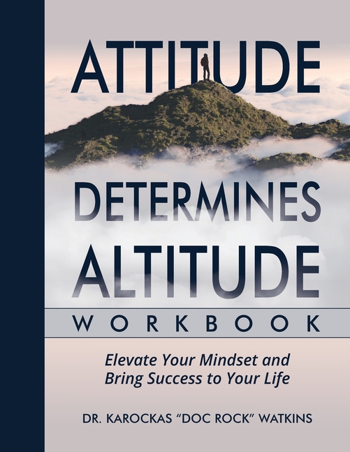 Attitude Determines Altitude Workbook: Elevate Your Mindset and Bring Success to Your Life