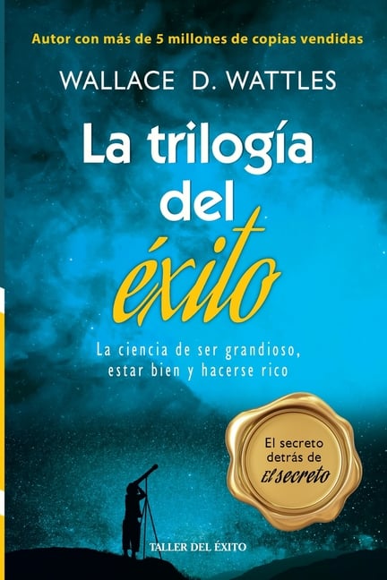 La trilogia del exito: La ciencia de ser grandioso, estar bien y hacerse rico