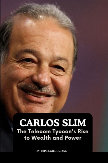Carlos Slim: The Telecom Tycoon's Rise to Wealth and Power