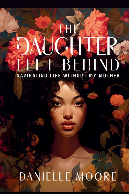 The Daughter Left Behind: Navigating Life Without My Mother