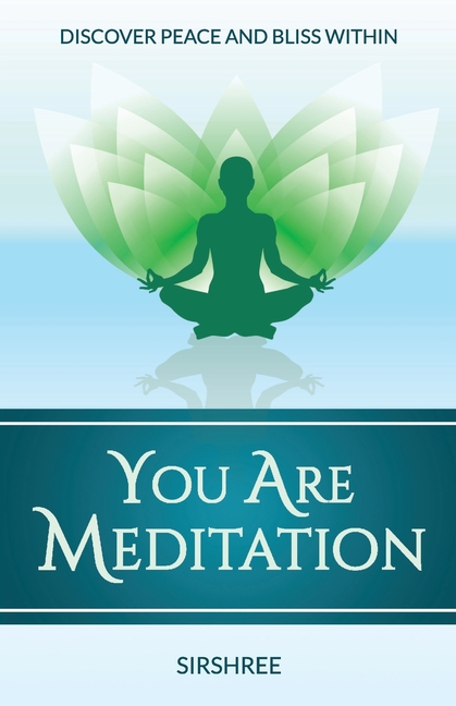 You Are Meditation: Discover Peace And Bliss Within