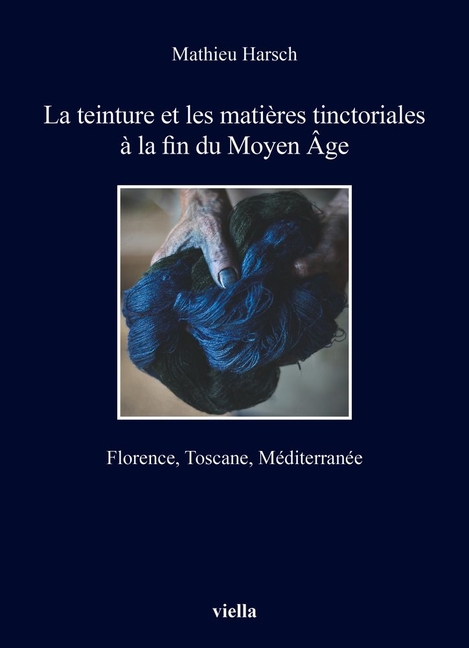 La Teinture Et Les Matieres Tinctoriales a la Fin Du Moyen Age: Florence, Toscane, Mediterranee