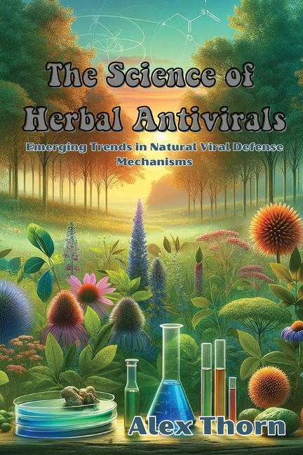 The Science of Herbal Antivirals: Emerging Trends in Natural Viral Defense Mechanisms