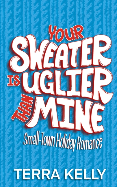Your Sweater is Uglier Than Mine (Small-Town Romantic Comedy)