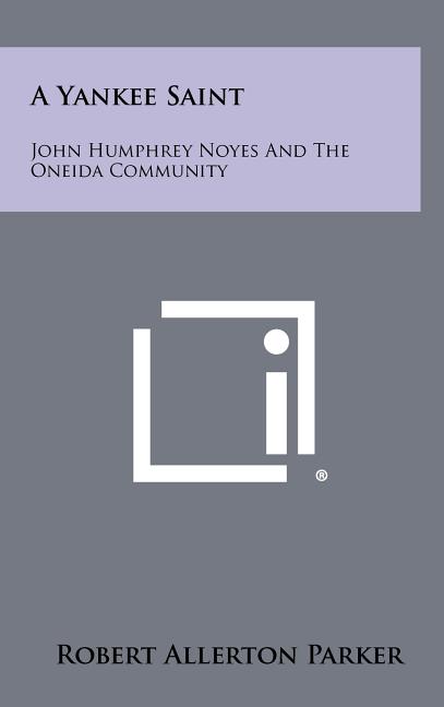 A Yankee Saint: John Humphrey Noyes And The Oneida Community