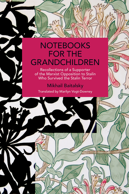 Notebooks for the Grandchildren: Recollections of a Supporter of the Marxist Opposition to Stalin Who Survived the Stalin Terror